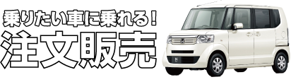 乗りたい車に乗れる！注文販売